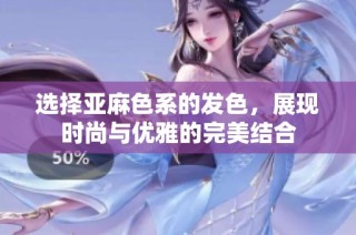 选择亚麻色系的发色，展现时尚与优雅的完美结合