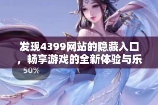 发现4399网站的隐藏入口，畅享游戏的全新体验与乐趣
