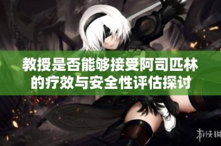 教授是否能够接受阿司匹林的疗效与安全性评估探讨
