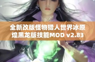 全新改版怪物猎人世界冰原煌黑龙版技能MOD v2.83 提升游戏体验