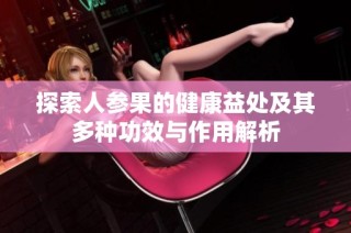 探索人参果的健康益处及其多种功效与作用解析