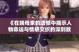 《在姨母家的遗憾中揭示人物命运与情感交织的深刻故事》