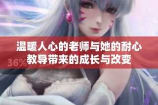 温暖人心的老师与她的耐心教导带来的成长与改变