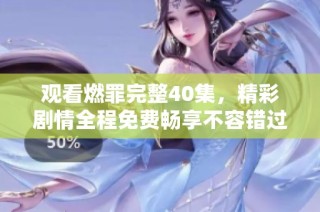 观看燃罪完整40集，精彩剧情全程免费畅享不容错过