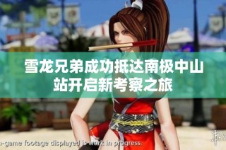 雪龙兄弟成功抵达南极中山站开启新考察之旅