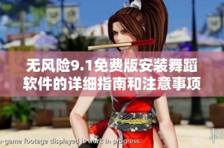 无风险9.1免费版安装舞蹈软件的详细指南和注意事项