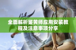 全面解析鉴黄师应用安装教程及注意事项分享