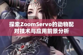 探索ZoomServo的动物配对技术与应用前景分析