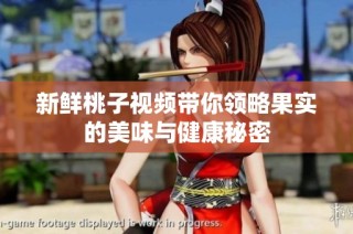 新鲜桃子视频带你领略果实的美味与健康秘密
