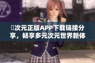 囧次元正版APP下载链接分享，畅享多元次元世界新体验