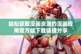 轻松获取漫画资源的漫画应用官方版下载链接分享