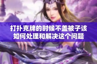 打扑克牌的时候不盖被子该如何处理和解决这个问题