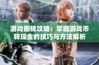游戏搬砖攻略：掌握游戏币转现金的技巧与方法解析