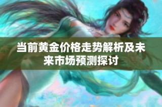 当前黄金价格走势解析及未来市场预测探讨
