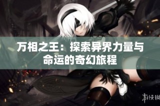 万相之王：探索异界力量与命运的奇幻旅程