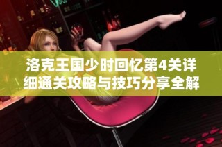 洛克王国少时回忆第4关详细通关攻略与技巧分享全解析