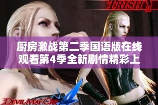 厨房激战第二季国语版在线观看第4季全新剧情精彩上线