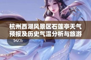 杭州西湖风景区石莲亭天气预报及历史气温分析与旅游攻略