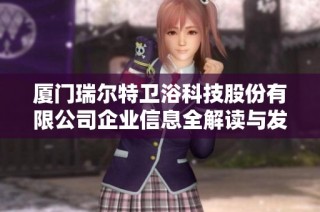 厦门瑞尔特卫浴科技股份有限公司企业信息全解读与发展潜力分析