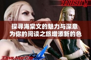 探寻海棠文的魅力与深意 为你的阅读之旅增添新的色彩