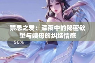 禁忌之爱：深夜中的秘密欲望与姨母的纠结情感