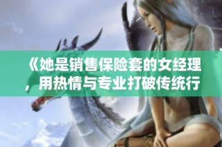 《她是销售保险套的女经理，用热情与专业打破传统行业偏见》