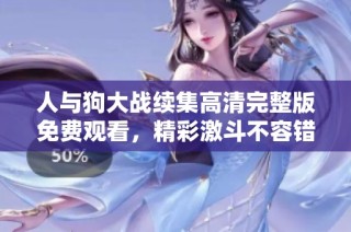 人与狗大战续集高清完整版免费观看，精彩激斗不容错过！