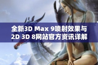 全新3D Max 9喷射效果与2D 3D 8网站官方资讯详解