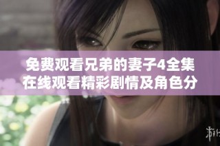 免费观看兄弟的妻子4全集在线观看精彩剧情及角色分析