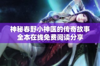 神秘春野小神医的传奇故事全本在线免费阅读分享