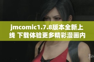 jmcomic1.7.8版本全新上线 下载体验更多精彩漫画内容