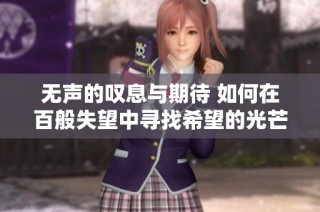 无声的叹息与期待 如何在百般失望中寻找希望的光芒