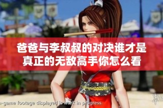 爸爸与李叔叔的对决谁才是真正的无敌高手你怎么看
