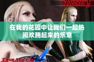 在我的花园中让我们一起热闹欢腾起来的乐章