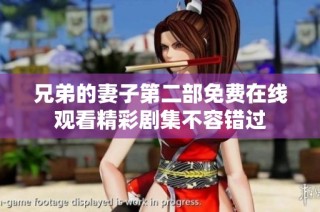 兄弟的妻子第二部免费在线观看精彩剧集不容错过
