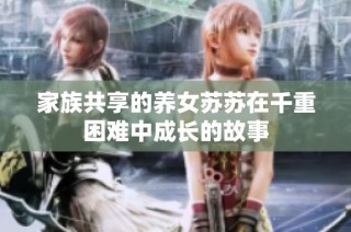 家族共享的养女苏苏在千重困难中成长的故事