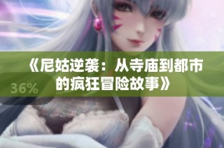 《尼姑逆袭：从寺庙到都市的疯狂冒险故事》