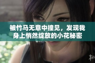 被竹马无意中撞见，发现我身上悄然绽放的小花秘密