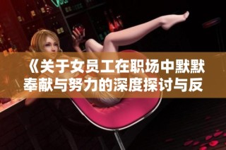 《关于女员工在职场中默默奉献与努力的深度探讨与反思》