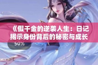 《假千金的逆袭人生：日记揭示身份背后的秘密与成长旅程》