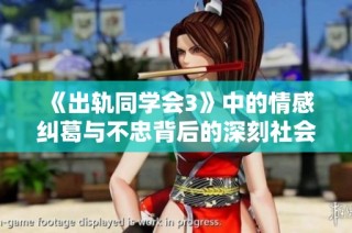 《出轨同学会3》中的情感纠葛与不忠背后的深刻社会反思