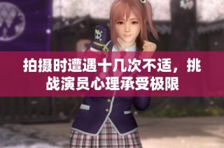 拍摄时遭遇十几次不适，挑战演员心理承受极限