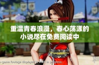 重温青春浪漫，春心荡漾的小说尽在免费阅读中