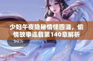 少妇午夜隐秘情愫四溢，偷情故事连载第140章解析