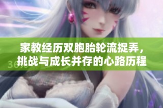 家教经历双胞胎轮流捉弄，挑战与成长并存的心路历程