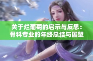 关于烂葡萄的启示与反思：骨科专业的年终总结与展望