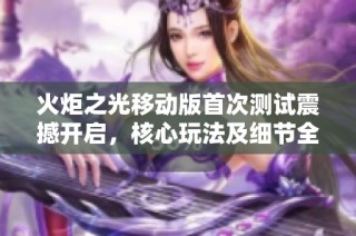 火炬之光移动版首次测试震撼开启，核心玩法及细节全面揭晓