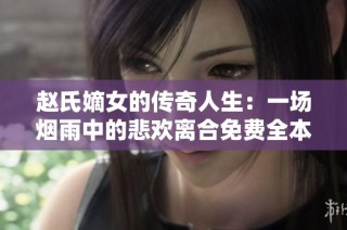 赵氏嫡女的传奇人生：一场烟雨中的悲欢离合免费全本阅读