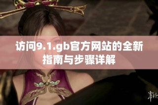 访问9.1.gb官方网站的全新指南与步骤详解