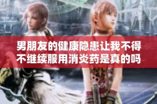 男朋友的健康隐患让我不得不继续服用消炎药是真的吗